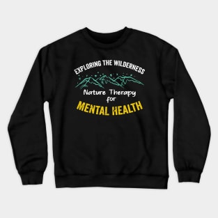 Exploring the Wilderness Nature Therapy for Mental Health Crewneck Sweatshirt